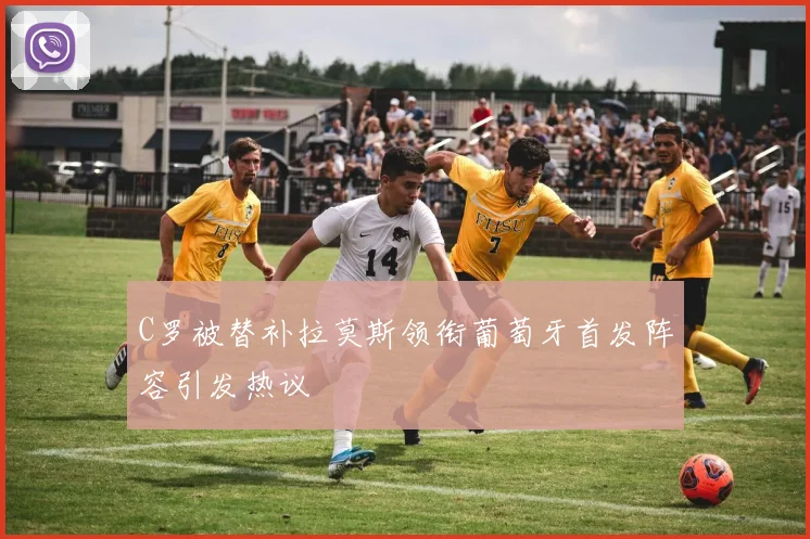 C罗被替补拉莫斯领衔葡萄牙首发阵容引发热议